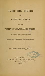 Cover of: Over the river: or, Pleasant walks into the valley of shadows, and beyond: a book of consolations for the sick, the dying, and the bereaved