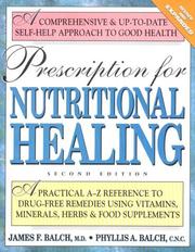 Cover of: Prescription for Nutritional Healing: A Practical A-Z Reference to Drug-Free Remedies Using Vitamins, Minerals, Herbs & Food Supplements