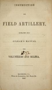 Cover of: Instruction for field artillery: extracted from Gilham's manual for volunteers and militia