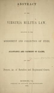 Cover of: Abstract of the Virginia militia law: relative to the assessment and collection of fines, allowance and payment of claims, and the powers, &c. of battalion and regimental courts