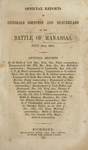 Cover of: Official reports of Generals Johnston and Beauregard of the battle of Manassas, July 21st, 1861.: Also official reports of the battle of 10th Sept., Brig. Gen. Floyd commanding; engagement at Oak Hill, Mo., Brig. Gen. Ben McCulloch commanding; engagement at Lewinsville Sept. 11th, Col. J. E. B. Stuart commanding; engagement on Greenbrier River, Oct. 3rd, Brig. Gen. H. R. Jackson commanding; enagagement at Santa Rosa Island, Oct. 8th, Maj. Gen. Braxton Bragg commanding; engagement at Leesburg, Oct. 21st and 22d, Brig. Gen. N. G. Evans commanding; bombardment of Forts Walker and Beauregard, Nov. 7th, Brig. Gen. Thomas F. Drayton commanding; engagement at Piketon, Ky., Col. John S. Williams commanding; battle in Alleghany Mountains, Dec. 13th, Col. Edward Johnson commanding; battle of Chustenahlah, which took place in the Cherokee nation, on the 26th of Dec., 1861, Col. James McIntosh commanding; battle of Belmont, Nov. 7th, Leonidas Polk, major-general commanding.