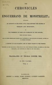 Cover of: The chronicles of Enguerrand de Monstrelet: containing an account of the cruel civil wars between the houses of Orleans and Burgundy; of the possession of Paris and Normandy by the English; their expulsion thence; and of other memorable events that happened in the kingdom of France, as well as in other countries ... Beginning at the year MCCCC., where that of Sir John Froissart finishes, and ending at the year MCCCCLXVII, and continued by others to the year MDXVI