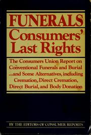 Cover of: Funerals, consumers' last rights: the Consumers Union report on conventional funerals and burial ... and some alternatives, including cremation, direct cremation, direct burial, and body donation