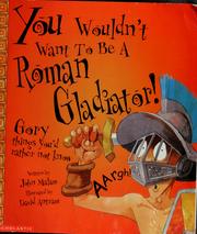 Cover of: You wouldn't want to be a Roman gladiator: gory things you'd rather not know!
