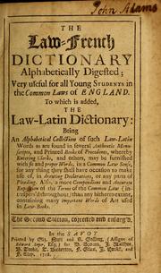 Cover of: The law-French dictionary alphabetically digested: very useful for all young students in the common laws of England. To which is added, The law-Latin dictionary: being an alphabetical collection of such law-Latin words as are found in several authentic manuscripts, and printed books of precedents ...