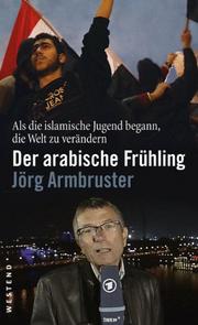Der arabische Frühling by Jörg Armbruster