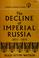 Cover of: The decline of imperial Russia, 1855-1914