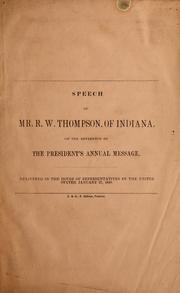 Cover of: Speech of Mr. R.W. Thompson, of Indiana, on the reference of the President's annual message ; delivered in the House of Representatives of the United States, January 27, 1848