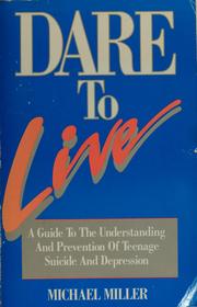 Cover of: Dare to live: a guide to the understanding and prevention of teenage suicide and depression