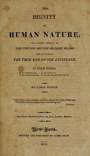 Cover of: The dignity of human nature: or, a brief account of the certain and established means for attaining the true end of our existence. In four books