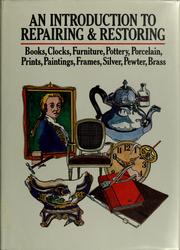 Cover of: An Introduction to repairing & restoring: books, clocks, furniture, pottery, porcelain, prints, paintings, frames, silver, pewter, brass.