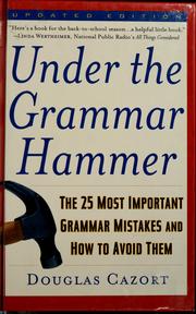 Cover of: Under the grammar hammer: the 25 most important grammar mistakes and how to avoid them