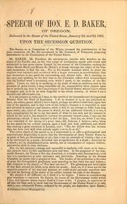 Cover of: Speech of Hon. E. D. Baker, of Oregon: delivered in the Senate of the United States, January 2d, and 3d., 1861, upon the secession question.