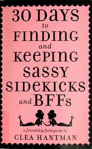 Cover of: 30 days to finding and keeping sassy sidekicks and BFFs by Clea Hantman