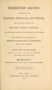 Cover of: Fermented liquors: a treatise on brewing, distilling, rectifying, and manufacturing of sugars, wines, spirits, and all known liquors, including cider and vinegar. Also, hundreds of valuable directions in medicine, metallurgy, pyrotechny, and the arts in general.