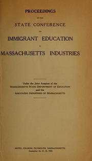 Cover of: Proceedings of the state conference on immigrant education in Massachusetts industries: Under the joint auspices of the Massachusetts state department of education and the Associated industries of Massachusetts. Hotel Pilgrim, Plymouth, Massachusetts, September 16, 17, 18, 1920