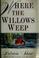 Cover of: Where the willows weep