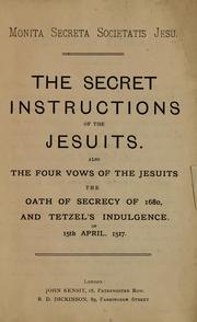 Cover of: The secret instructions of the Jesuits ; also the four vows of the Jesuits, the oath of secrecy of 1680, and Tetzel's indulgence of 15th April, 1517