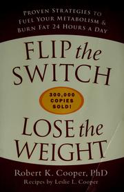Cover of: Flip the switch, lose the weight: proven strategies to fuel your metabolism & burn fat 24 hours a day