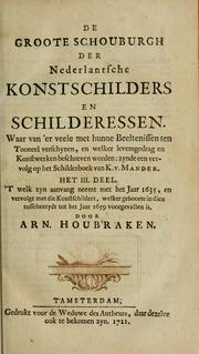 Cover of: De groote schouburgh der Nederlantsche konstschilders en schilderessen: waar van 'er vele met hunne beeltenissen ten tooneel een verschynen, en hun levensgedrag en konstwerken beschreven worden : zynde een vervolg op Het Schilderboek van K. v. Mander