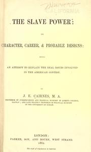 Cover of: The slave power: its character, career, & probable designs: being an attempt to explain the real issues involved in the American contest. by John Elliott Cairnes