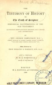 Cover of: The testimony of the truth of scripture: historical illustrations of the Old Testament, gathered from ancient records, monuments and inscriptions by George Rawlinson ; with additions by Horatio B. Hackett and a preface by H.L. Hastings.