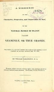 Cover of: A discourse on the character, properties, and importance to man, of the natural family of plants called Gramineæ, or true grasses: Delivered as a lecture before the class of the Chester County Cabinet of Natural Science, Feb. 19, 1841