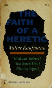 Cover of: The faith of a heretic by Walter Arnold Kaufmann