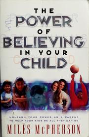 Cover of: The power of believing in your child: unleash your power as a parent to help your kids be all they can be