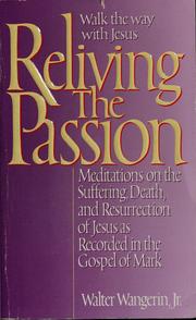Cover of: Reliving the passion: meditations on the suffering, death, and resurrection of Jesus as recorded in the Gospel of Mark