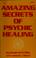 Cover of: Amazing secrets of psychic healing