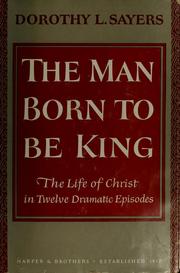 Cover of: The man born to be king: a play-cycle on the life of our Lord and Saviour Jesus Christ