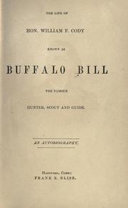 Cover of: The life of Hon. William F. Cody, known as Buffalo Bill: the famous hunter, scout and guide. An autobiography.