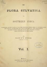 Cover of: The flora sylvatica for southern India: containing quarto plates of all the principal timber trees in southern India and Ceylon, accompanied by a botanical manual, with descriptions of every known tree and shrub, and analysis of every genus not figured in the plates
