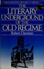Cover of: The Literary underground of the Old Regime by Robert Darnton