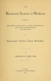 Cover of: The Biochemic system of medicine: Comprising the Theory, Pathological Action, Therapeutical ... by George Washington Carey