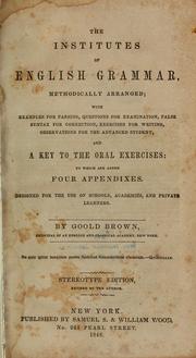 Cover of: The institutes of English grammar, methodically arranged: with examples for parsing, questions for examination, false syntax for correction, exercises for writing observations for the advanced student, and a key to the oral exercises