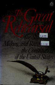 Cover of: The great rehearsal: the story of the making and ratifying of the Constitution of the United States