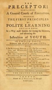 Cover of: The preceptor: containing a general course of education. Wherein the first principles of polite learning are laid down in a way most suitable for trying the genius, and advancing the instruction of youth. In twelve parts. Illustrated with maps and useful cuts ...