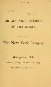 Cover of: Origin and history of the horse: adddress before the New York Farmers, Metropolitan Club, Tuesday evening, December 19, 1905