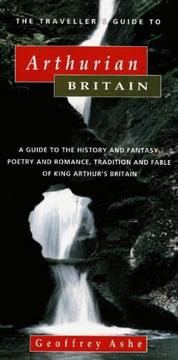 Cover of: The Traveller's Guide to Arthurian Britain: A Guide to the History and Fantasy, Poetry and Romance, Tradition and Fable of King Arthur's Britain