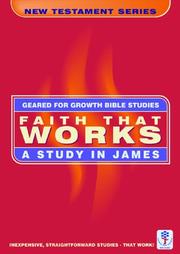 Faith that works : a study in James : Bible studies to impact the lives of ordinary people