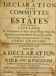 Cover of: A declaration of the Committee of Estates of the Parliament of Scotland: in vindication of their proceedings from the aspersions of a scandalous pamphlet, published by that excommunicate traytor, James Grahame, under the title of A Declaration of James Marques of Montrosse, etc., printed in the year, 1649 ; together with a declaration and warning unto all the members of this kirk and kingdom, in answer to a paper intituled and reputed The declaration of James Grahame