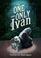 Cover of: The One and Only Ivan