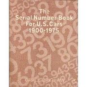 Cover of: The serial number book for U.S. cars, 1900-1975 | Grace Brigham