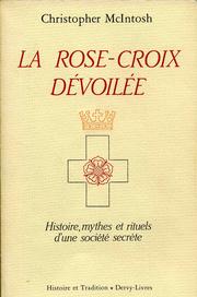 La Rose-Croix dévoilée - Histoire,mythes et rituels d'une société secrète by Christopher McIntosh