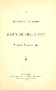 Cover of: The present attempt to dissolve the American union: a British aristocratic plot