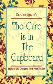 Cover of: The cure is in the cupboard: how to use oregano for better health