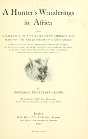 Cover of: A hunter's wanderings in Africa: being a narrative of nine years spent amongst the game of the far interior of South Africa, containing accounts of explorations beyond the Zambesi, on the river Chobe, and in the Matabele and Mashuna countries, with full notes upon the natural history and present distribution of all the large M__a_m_m_a_i_a