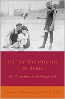 Cover of: Out of the Mouths of Babes: Girl Evangelists in the Flapper Era